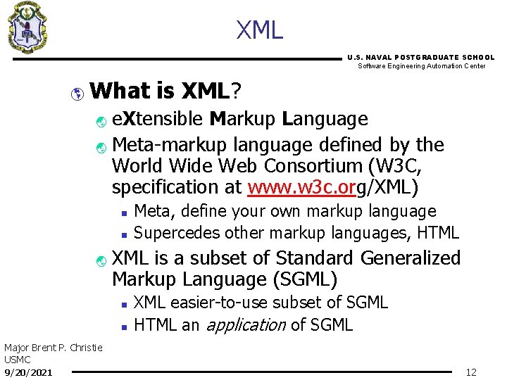 XML U. S. NAVAL POSTGRADUATE SCHOOL Software Engineering Automation Center þ What is XML?