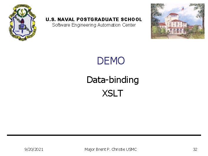 U. S. NAVAL POSTGRADUATE SCHOOL Software Engineering Automation Center DEMO Data-binding XSLT 9/20/2021 Major