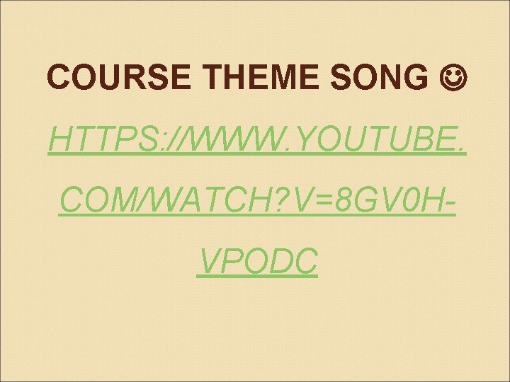 COURSE THEME SONG HTTPS: //WWW. YOUTUBE. COM/WATCH? V=8 GV 0 HVPODC 