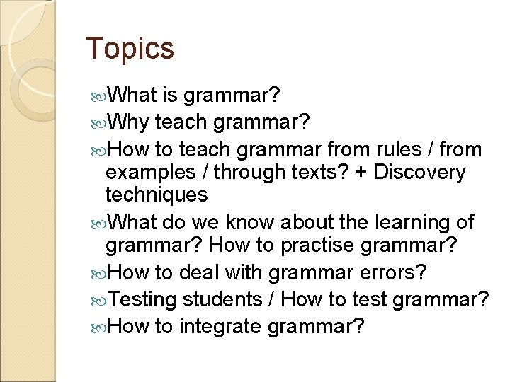 Topics What is grammar? Why teach grammar? How to teach grammar from rules /