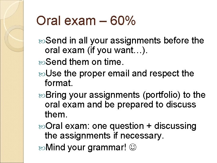 Oral exam – 60% Send in all your assignments before the oral exam (if