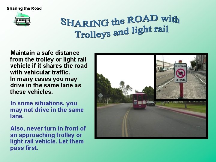 Sharing the Road Maintain a safe distance from the trolley or light rail vehicle Sharing the Road Maintain a safe distance from the trolley or light rail vehicle