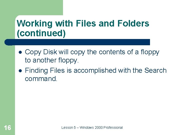 Working with Files and Folders (continued) l l 16 Copy Disk will copy the