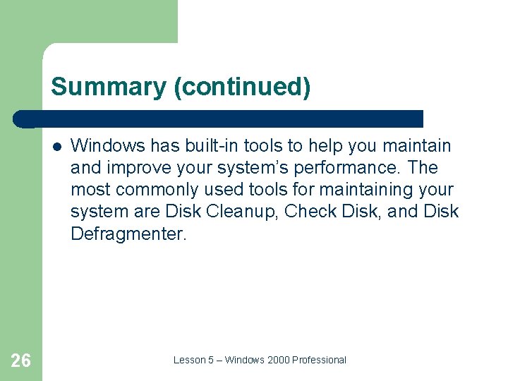 Summary (continued) l 26 Windows has built-in tools to help you maintain and improve