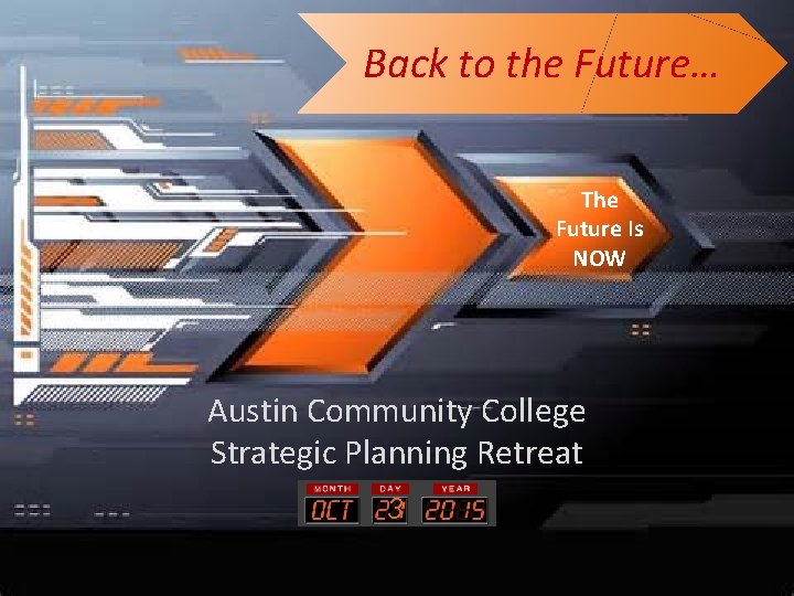 Back to the Future… The Future Is NOW Austin Community College Strategic Planning Retreat