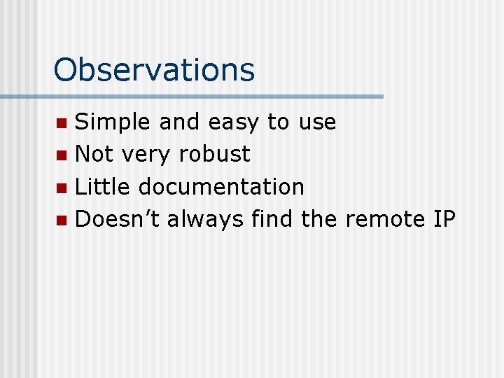 Observations Simple and easy to use n Not very robust n Little documentation n