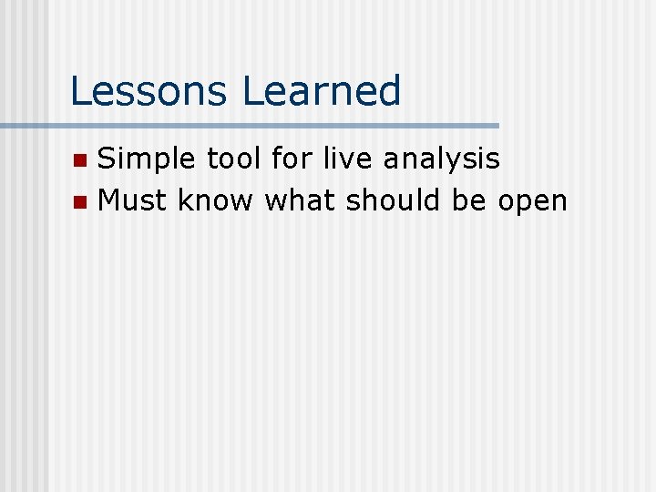 Lessons Learned Simple tool for live analysis n Must know what should be open