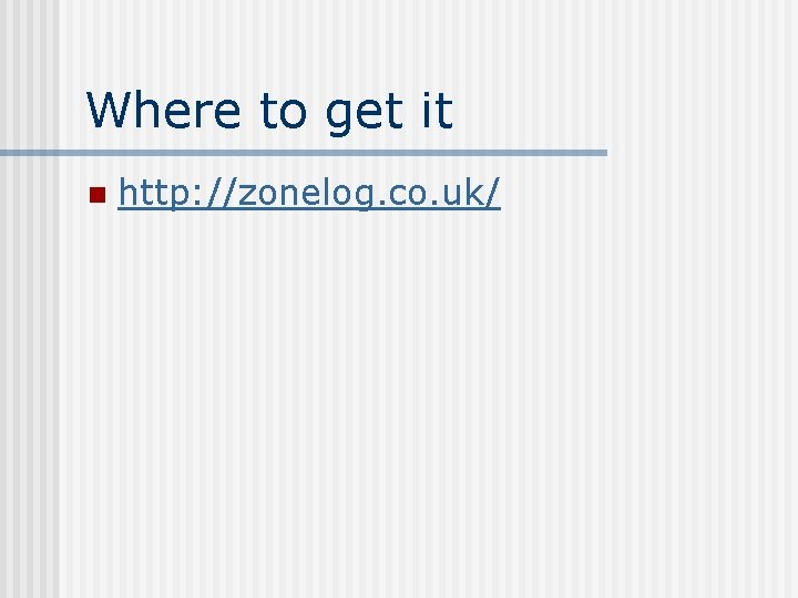 Where to get it n http: //zonelog. co. uk/ 