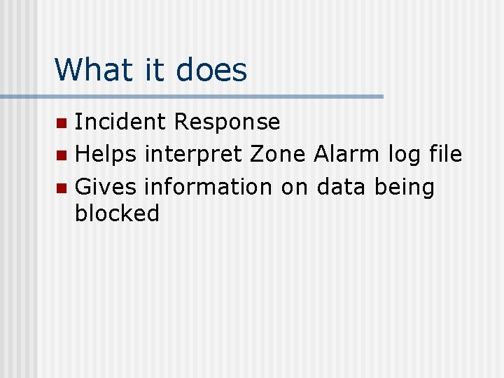 What it does Incident Response n Helps interpret Zone Alarm log file n Gives