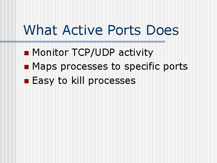 What Active Ports Does Monitor TCP/UDP activity n Maps processes to specific ports n