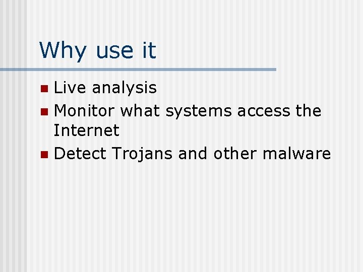 Why use it Live analysis n Monitor what systems access the Internet n Detect