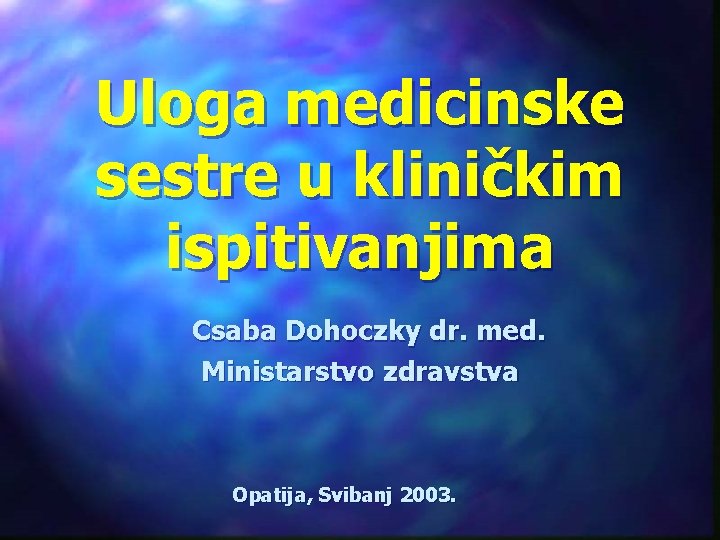 Uloga medicinske sestre u kliničkim ispitivanjima Csaba Dohoczky dr. med. Ministarstvo zdravstva Opatija, Svibanj