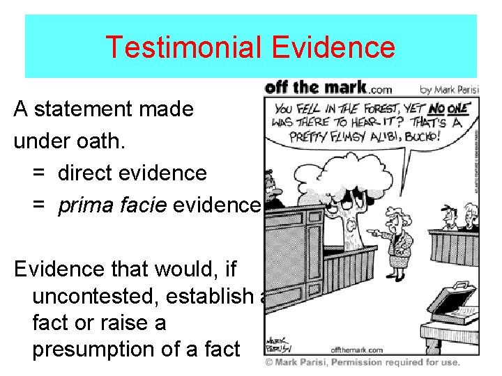 Testimonial Evidence A statement made under oath. = direct evidence = prima facie evidence