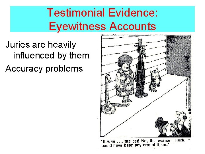 Testimonial Evidence: Eyewitness Accounts Juries are heavily influenced by them Accuracy problems 
