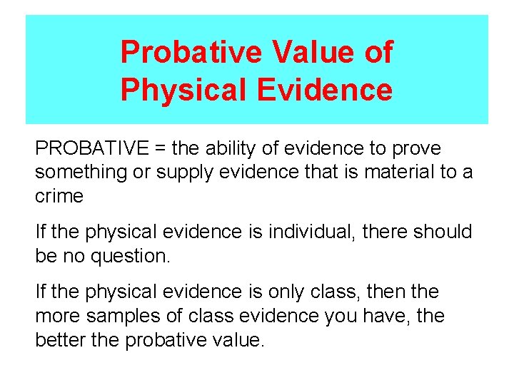 Probative Value of Physical Evidence PROBATIVE = the ability of evidence to prove something