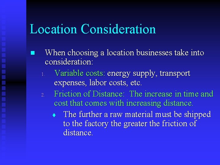 Location Consideration n When choosing a location businesses take into consideration: 1. Variable costs: