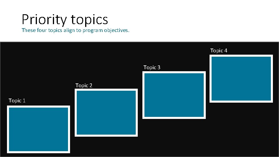 Priority topics These four topics align to program objectives. Topic 4 Topic 3 Topic Priority topics These four topics align to program objectives. Topic 4 Topic 3 Topic