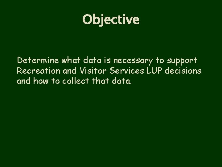 Objective Determine what data is necessary to support Recreation and Visitor Services LUP decisions