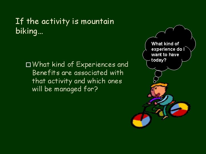 If the activity is mountain biking… � What kind of Experiences and Benefits are
