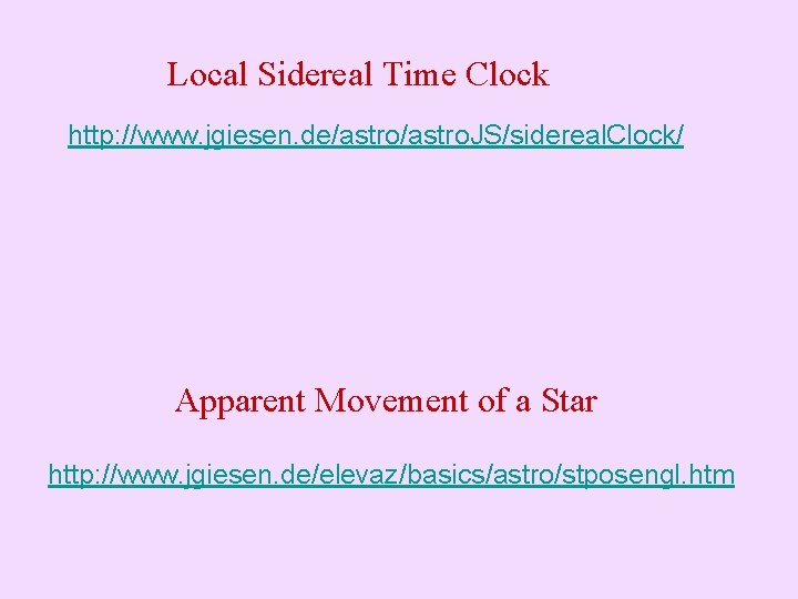 Local Sidereal Time Clock http: //www. jgiesen. de/astro. JS/sidereal. Clock/ Apparent Movement of a