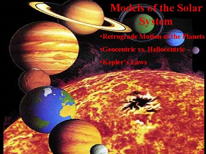 Models of the Solar System • Retrograde Motion of the Planets • Geocentric vs.