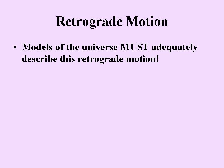 Retrograde Motion • Models of the universe MUST adequately describe this retrograde motion! 