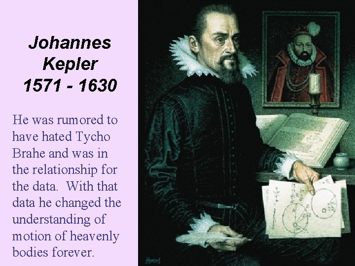 Johannes Kepler 1571 - 1630 He was rumored to have hated Tycho Brahe and