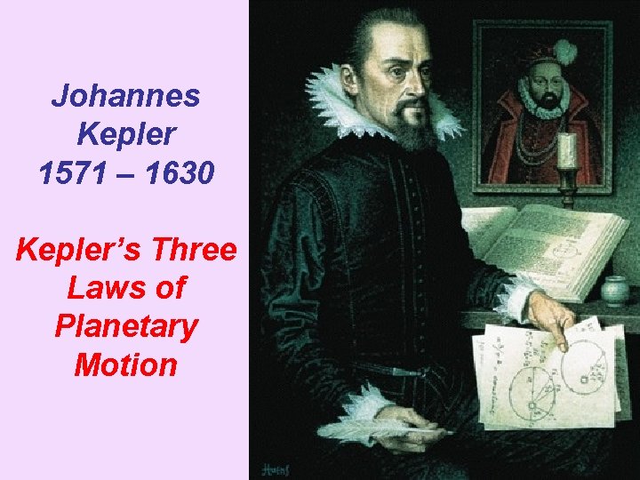 Johannes Kepler 1571 – 1630 Kepler’s Three Laws of Planetary Motion 
