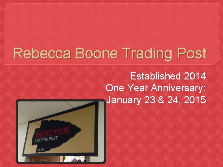 Rebecca Boone Trading Post Established 2014 One Year Anniversary: January 23 & 24, 2015