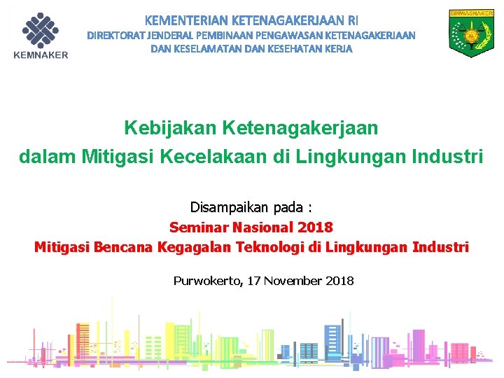 KEMENTERIAN KETENAGAKERJAAN RI DIREKTORAT JENDERAL PEMBINAAN PENGAWASAN KETENAGAKERJAAN DAN KESELAMATAN DAN KESEHATAN KERJA Kebijakan