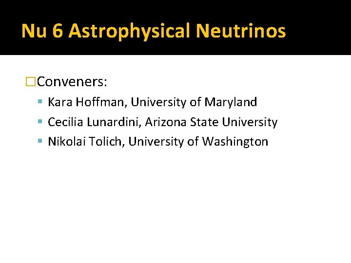 Nu 6 Astrophysical Neutrinos �Conveners: Kara Hoffman, University of Maryland Cecilia Lunardini, Arizona State