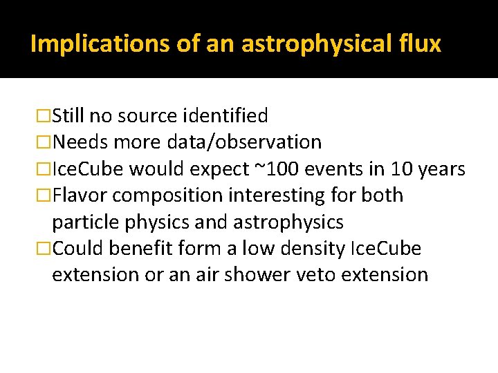 Implications of an astrophysical flux �Still no source identified �Needs more data/observation �Ice. Cube