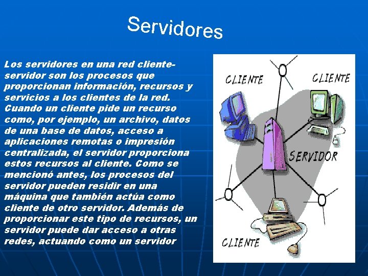 Servidores Los servidores en una red clienteservidor son los procesos que proporcionan información, recursos