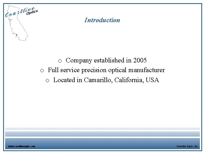 Introduction o Company established in 2005 o Full service precision optical manufacturer o Located