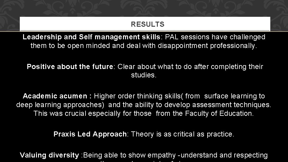 RESULTS Leadership and Self management skills: PAL sessions have challenged them to be open
