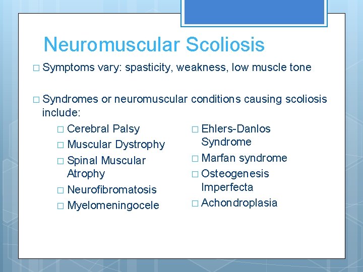 Neuromuscular Scoliosis � Symptoms vary: spasticity, weakness, low muscle tone � Syndromes or neuromuscular