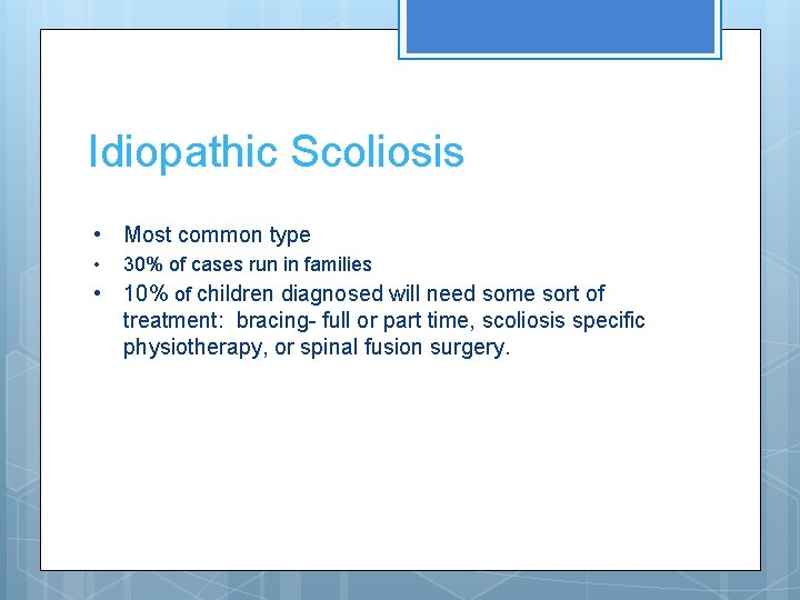 Idiopathic Scoliosis • Most common type • 30% of cases run in families •