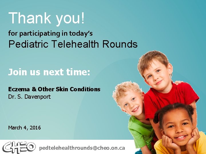 Thank you! for participating in today’s Pediatric Telehealth Rounds Join us next time: Eczema