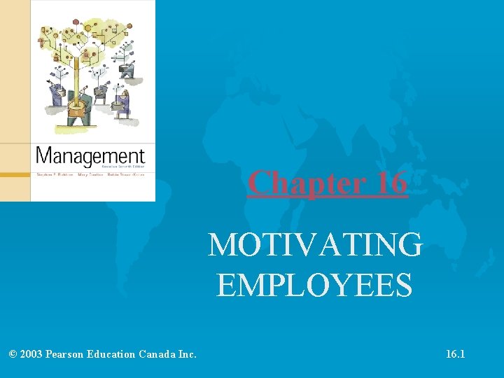 Chapter 16 MOTIVATING EMPLOYEES © 2003 Pearson Education Canada Inc. 16. 1 