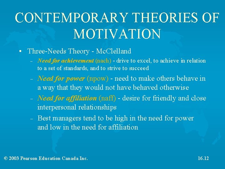 CONTEMPORARY THEORIES OF MOTIVATION • Three-Needs Theory - Mc. Clelland – – Need for