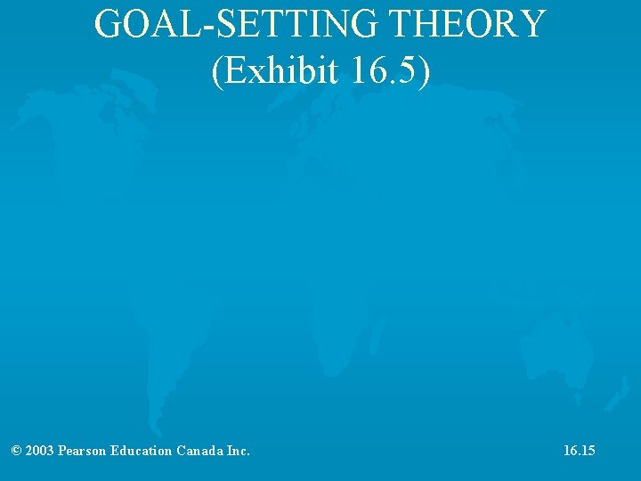 GOAL-SETTING THEORY (Exhibit 16. 5) © 2003 Pearson Education Canada Inc. 16. 15 