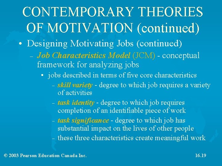 CONTEMPORARY THEORIES OF MOTIVATION (continued) • Designing Motivating Jobs (continued) – Job Characteristics Model