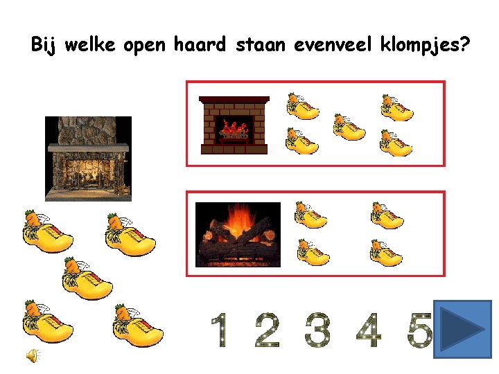 Bij welke open haard staan evenveel klompjes? 