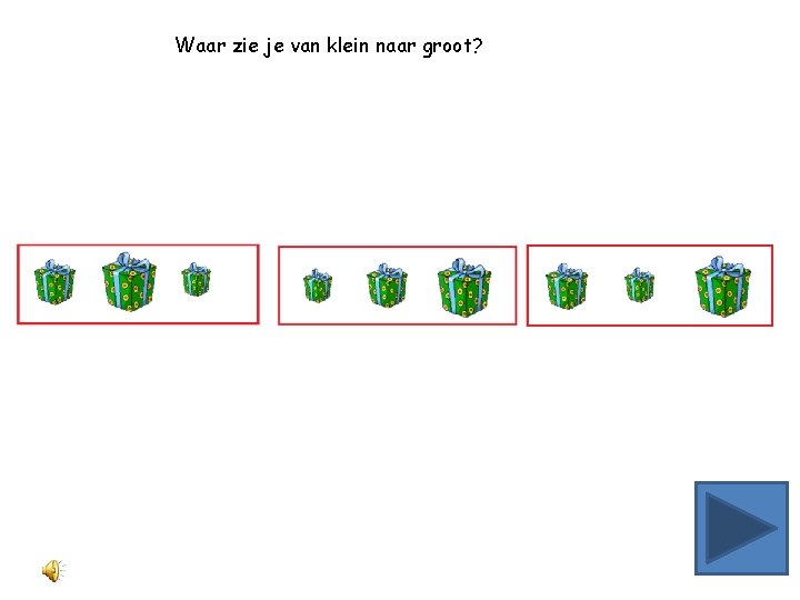 Waar zie je van klein naar groot? 