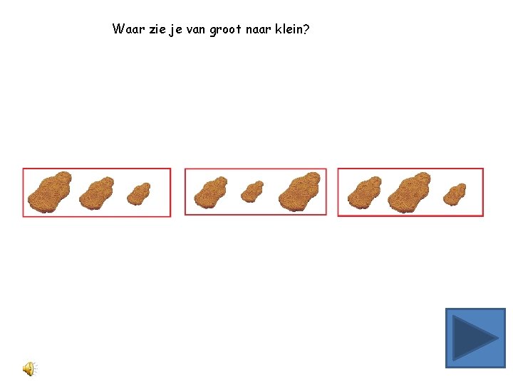 Waar zie je van groot naar klein? 