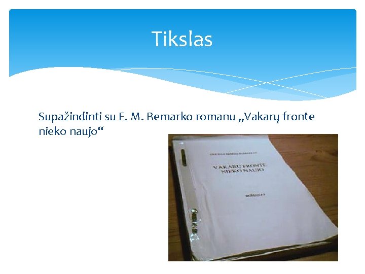 Tikslas Supažindinti su E. M. Remarko romanu „Vakarų fronte nieko naujo“ 