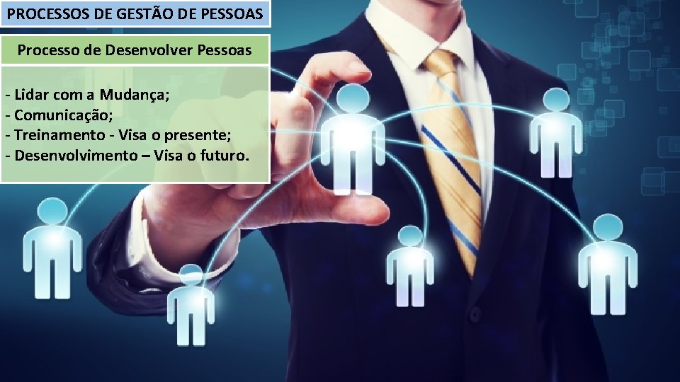 PROCESSOS DE GESTÃO DE PESSOAS Processo de Desenvolver Pessoas - Lidar com a Mudança;