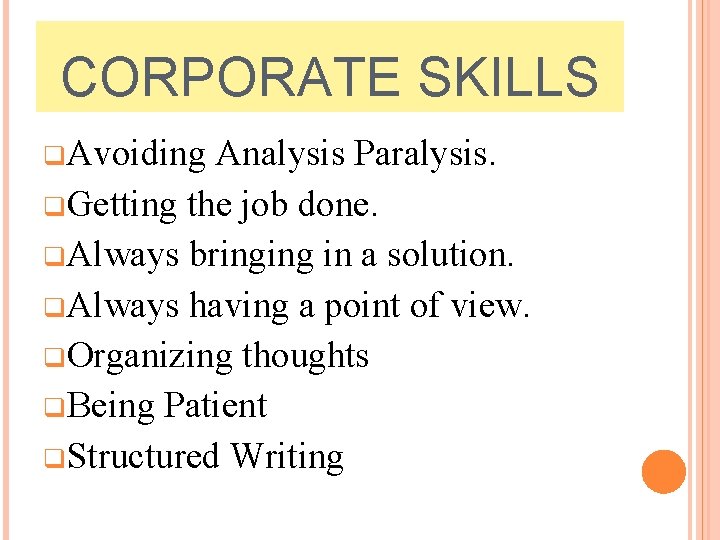 CORPORATE SKILLS q. Avoiding Analysis Paralysis. q. Getting the job done. q. Always bringing
