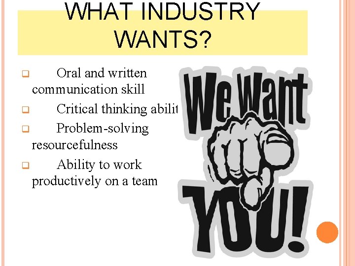 WHAT INDUSTRY WANTS? Oral and written communication skill q Critical thinking ability q Problem-solving