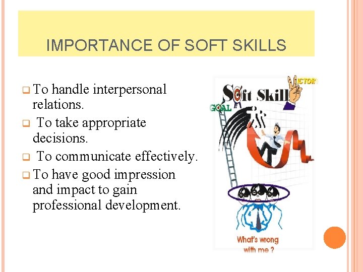 IMPORTANCE OF SOFT SKILLS q To handle interpersonal relations. q To take appropriate decisions.
